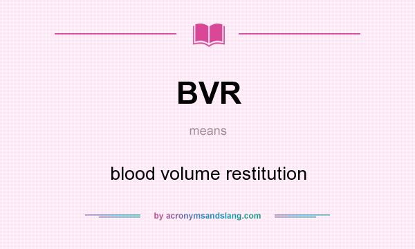 What does BVR mean? It stands for blood volume restitution