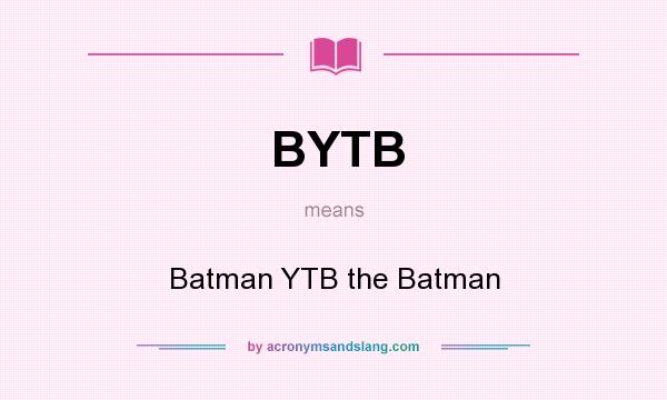 What does BYTB mean? It stands for Batman YTB the Batman