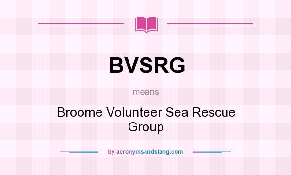 What does BVSRG mean? It stands for Broome Volunteer Sea Rescue Group