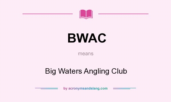What does BWAC mean? It stands for Big Waters Angling Club