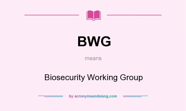 What does BWG mean? It stands for Biosecurity Working Group