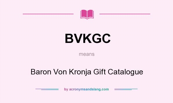 What does BVKGC mean? It stands for Baron Von Kronja Gift Catalogue