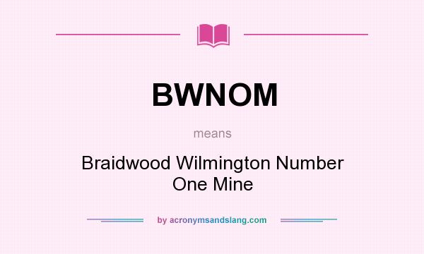 What does BWNOM mean? It stands for Braidwood Wilmington Number One Mine