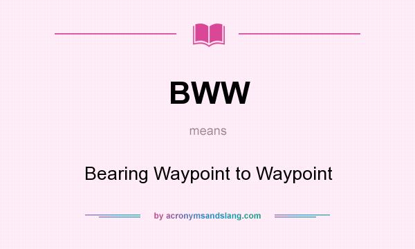 What does BWW mean? It stands for Bearing Waypoint to Waypoint