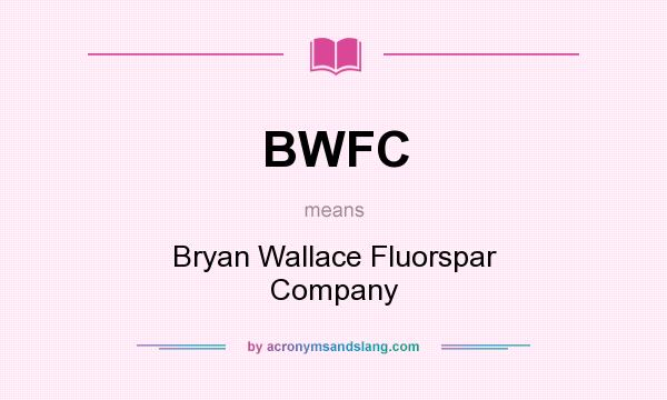 What does BWFC mean? It stands for Bryan Wallace Fluorspar Company