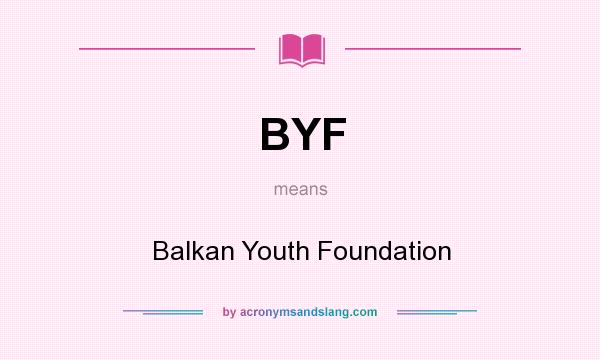 What does BYF mean? It stands for Balkan Youth Foundation