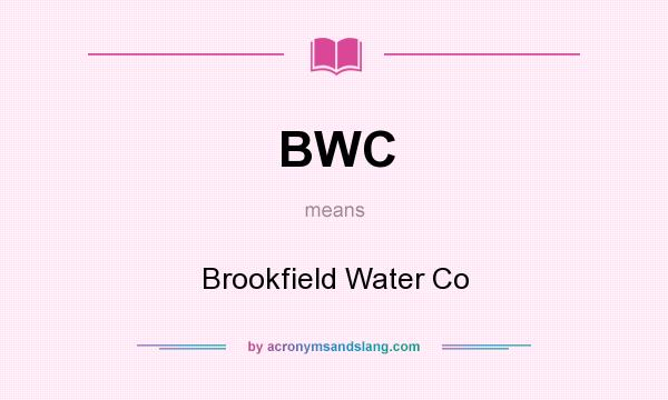 What does BWC mean? It stands for Brookfield Water Co