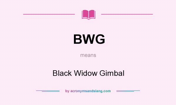 What does BWG mean? It stands for Black Widow Gimbal