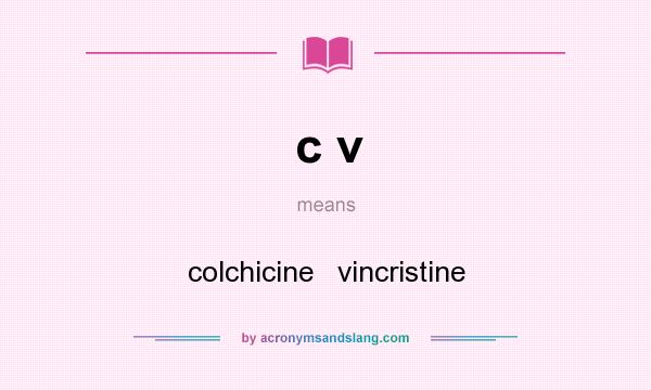 What does c v mean? It stands for colchicine   vincristine
