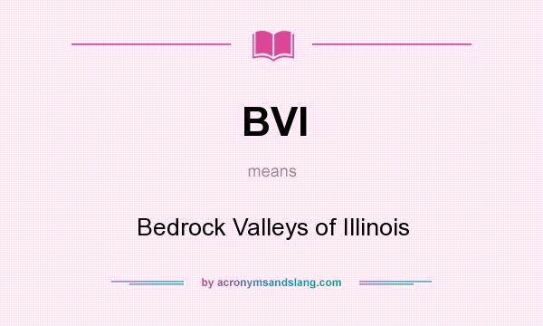 What does BVI mean? It stands for Bedrock Valleys of Illinois