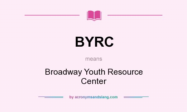 What does BYRC mean? It stands for Broadway Youth Resource Center