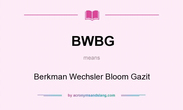 What does BWBG mean? It stands for Berkman Wechsler Bloom Gazit