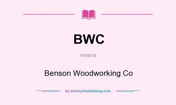 What does BWC mean? It stands for Benson Woodworking Co