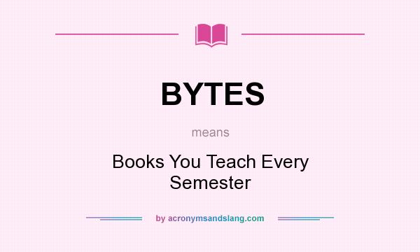 What does BYTES mean? It stands for Books You Teach Every Semester