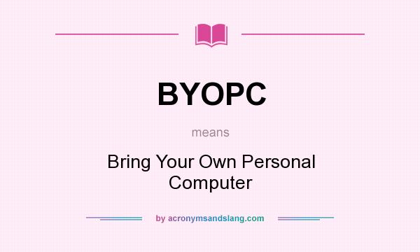 What does BYOPC mean? It stands for Bring Your Own Personal Computer