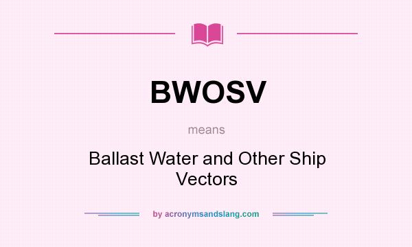What does BWOSV mean? It stands for Ballast Water and Other Ship Vectors