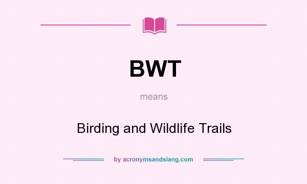 What does BWT mean? It stands for Birding and Wildlife Trails