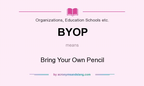 What does BYOP mean? It stands for Bring Your Own Pencil