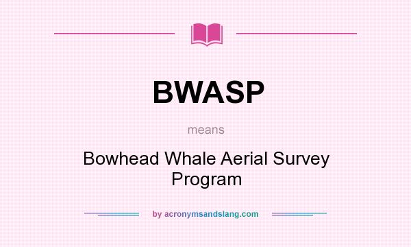 What does BWASP mean? It stands for Bowhead Whale Aerial Survey Program