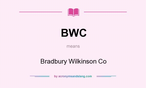 What does BWC mean? It stands for Bradbury Wilkinson Co