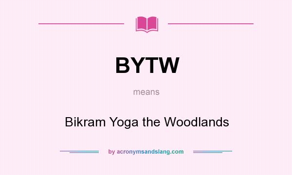 What does BYTW mean? It stands for Bikram Yoga the Woodlands