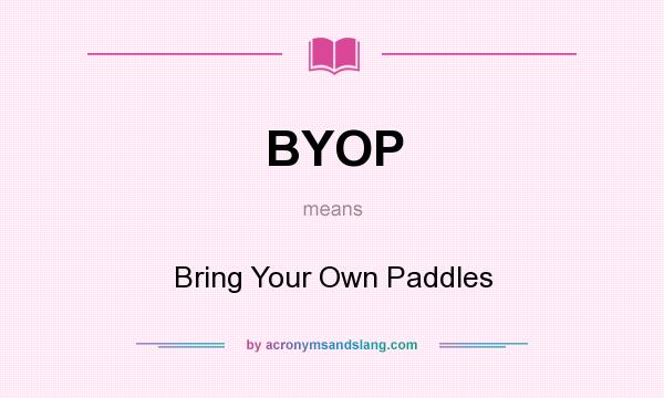 What does BYOP mean? It stands for Bring Your Own Paddles