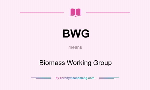 What does BWG mean? It stands for Biomass Working Group