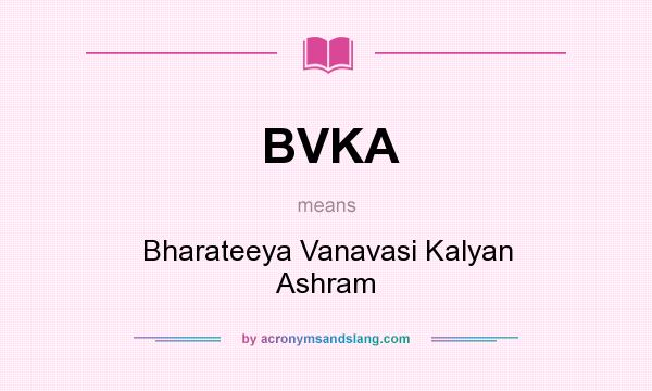What does BVKA mean? It stands for Bharateeya Vanavasi Kalyan Ashram