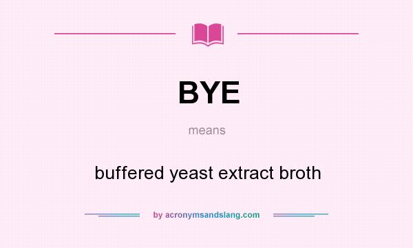 What does BYE mean? It stands for buffered yeast extract broth