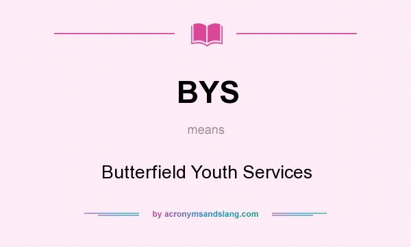 What does BYS mean? It stands for Butterfield Youth Services