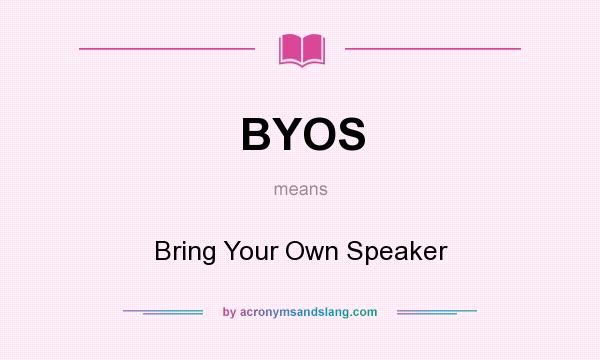 What does BYOS mean? It stands for Bring Your Own Speaker