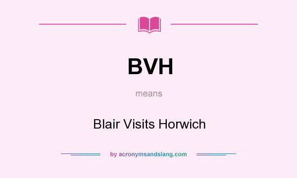 What does BVH mean? It stands for Blair Visits Horwich