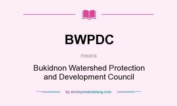 What does BWPDC mean? It stands for Bukidnon Watershed Protection and Development Council
