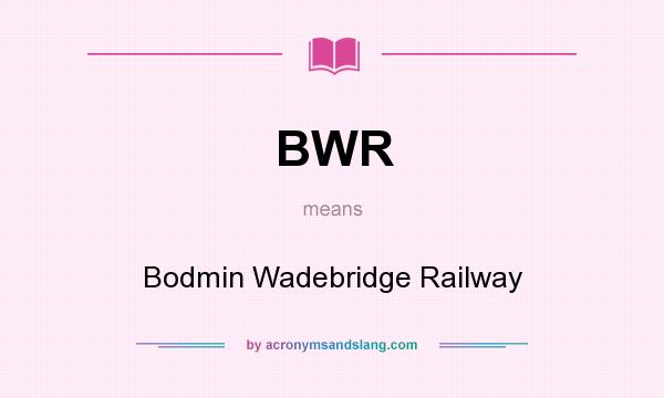 What does BWR mean? It stands for Bodmin Wadebridge Railway