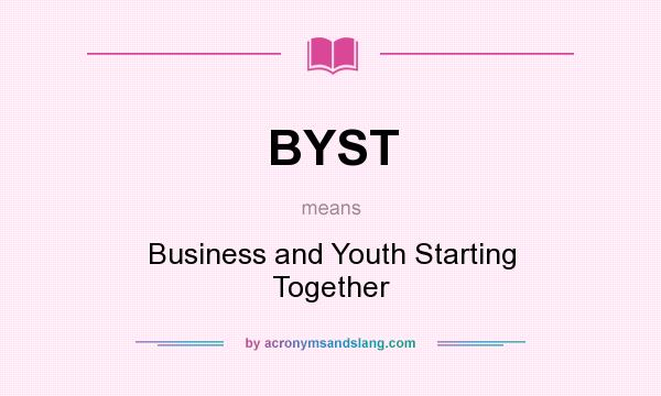 What does BYST mean? It stands for Business and Youth Starting Together