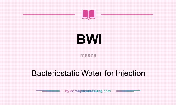 What does BWI mean? It stands for Bacteriostatic Water for Injection