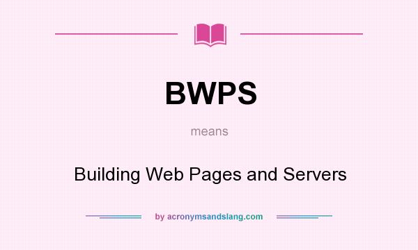What does BWPS mean? It stands for Building Web Pages and Servers