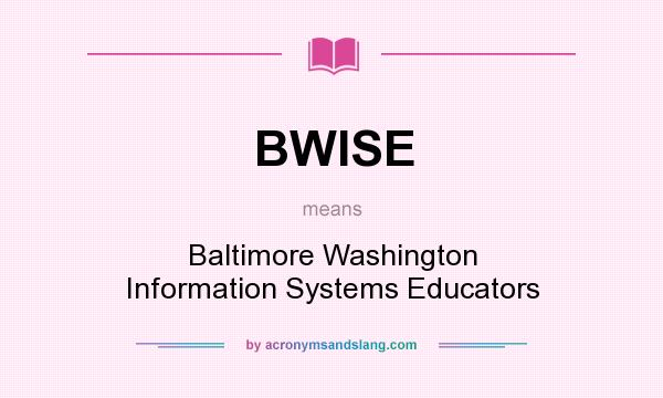 What does BWISE mean? It stands for Baltimore Washington Information Systems Educators
