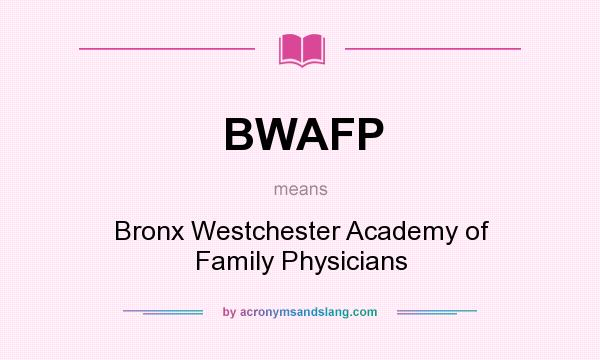 What does BWAFP mean? It stands for Bronx Westchester Academy of Family Physicians