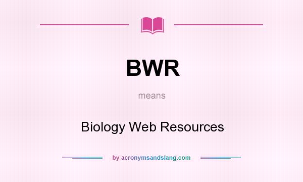 What does BWR mean? It stands for Biology Web Resources