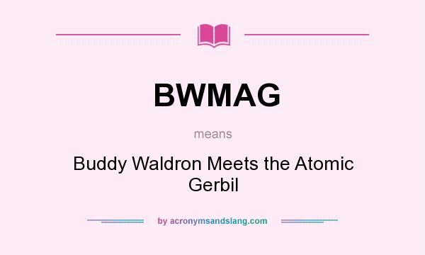 What does BWMAG mean? It stands for Buddy Waldron Meets the Atomic Gerbil
