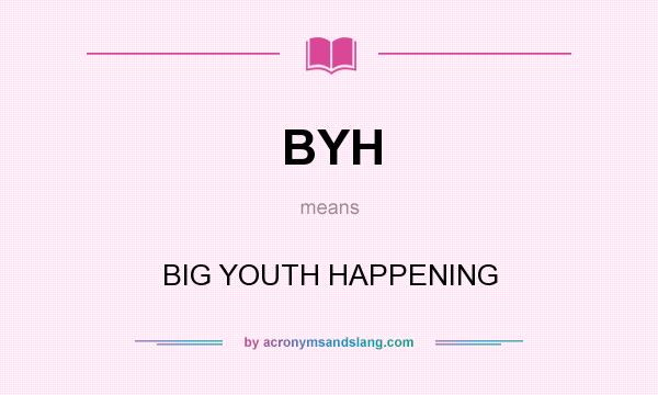 What does BYH mean? It stands for BIG YOUTH HAPPENING