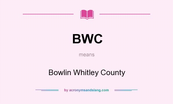What does BWC mean? It stands for Bowlin Whitley County