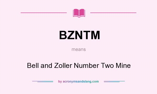 What does BZNTM mean? It stands for Bell and Zoller Number Two Mine