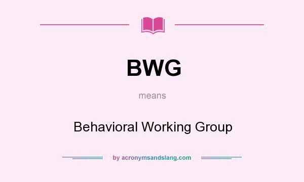 What does BWG mean? It stands for Behavioral Working Group