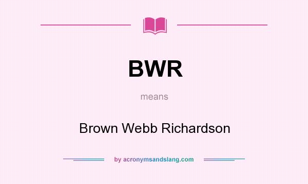 What does BWR mean? It stands for Brown Webb Richardson