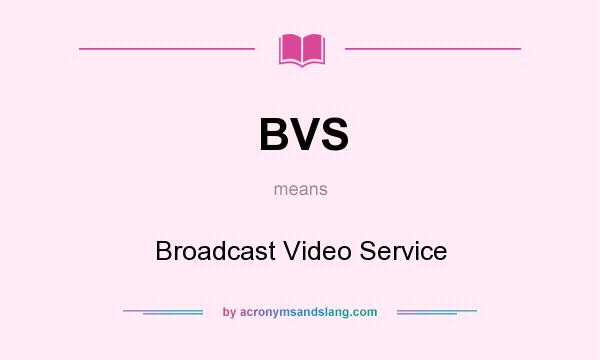 What does BVS mean? It stands for Broadcast Video Service