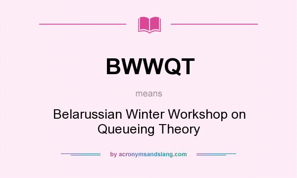 What does BWWQT mean? It stands for Belarussian Winter Workshop on Queueing Theory