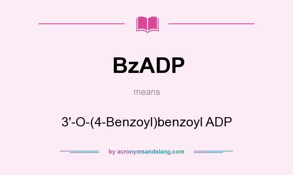 What does BzADP mean? It stands for 3`-O-(4-Benzoyl)benzoyl ADP