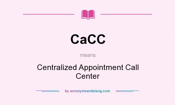 What does CaCC mean? It stands for Centralized Appointment Call Center